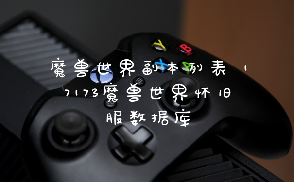 魔兽世界副本列表 17173魔兽世界怀旧服数据库