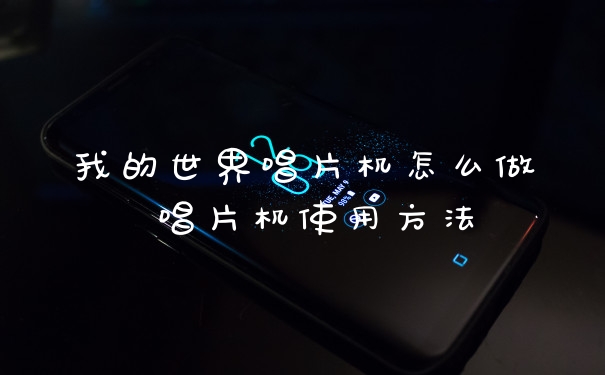我的世界唱片机怎么做 唱片机使用方法