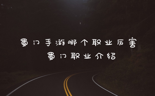 蜀门手游哪个职业厉害 蜀门职业介绍