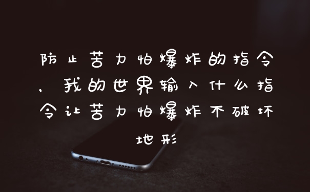 防止苦力怕爆炸的指令，我的世界输入什么指令让苦力怕爆炸不破坏地形