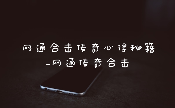 网通合击传奇心得秘籍_网通传奇合击