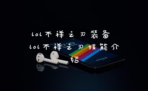 lol不祥之刃装备 lol不祥之刃技能介绍