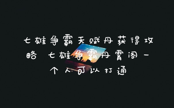 七雄争霸天赋丹获得攻略 七雄争霸丹霄阁一个人可以打通