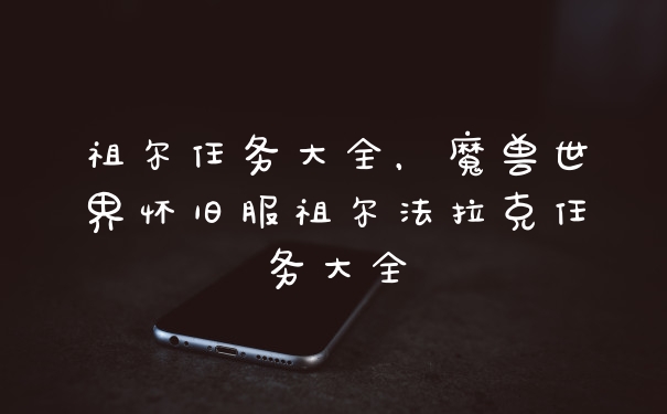 祖尔任务大全，魔兽世界怀旧服祖尔法拉克任务大全