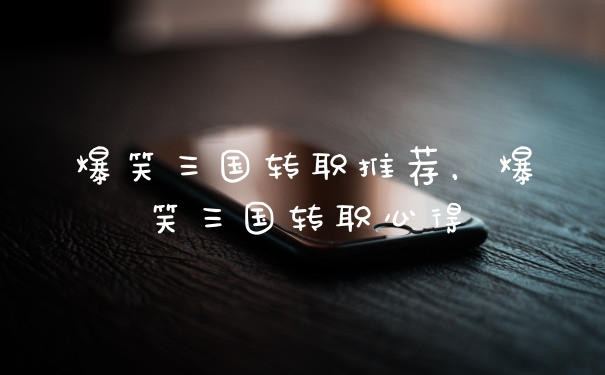 爆笑三国转职推荐，爆笑三国转职心得