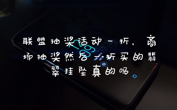 联盟抽奖活动一折，商场抽奖然后一折买的翡翠挂坠真的吗