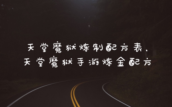 天堂魔狱炼制配方表，天堂魔狱手游炼金配方