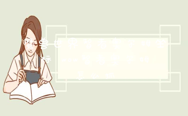 魔兽世界智者奥尔姆坐标 wow智者奥尔姆怎么抓