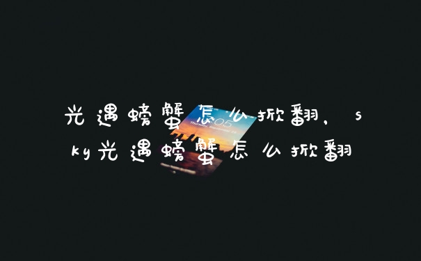 光遇螃蟹怎么掀翻，sky光遇螃蟹怎么掀翻
