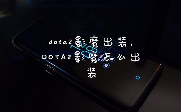 dota2影魔出装，DOTA2影魔怎么出装
