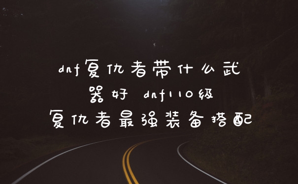 dnf复仇者带什么武器好 dnf110级复仇者最强装备搭配