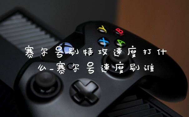 赛尔号刷特攻速度打什么_赛尔号速度刷谁
