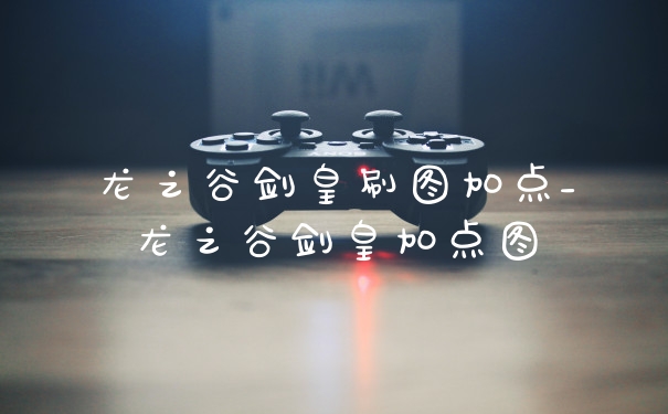 龙之谷剑皇刷图加点_龙之谷剑皇加点图
