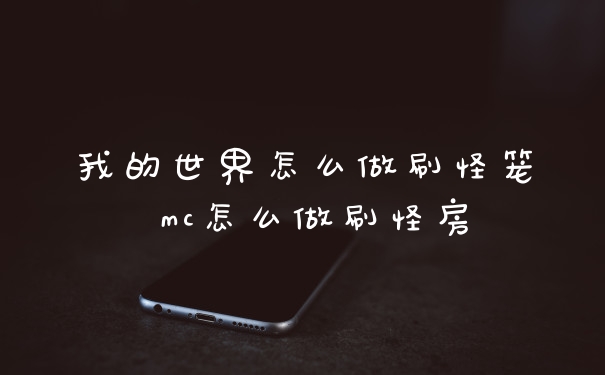 我的世界怎么做刷怪笼 mc怎么做刷怪房