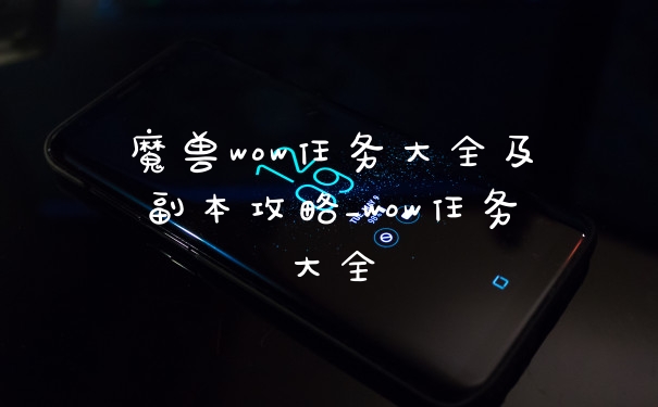 魔兽wow任务大全及副本攻略_wow任务大全