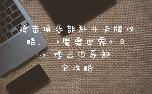 搏击俱乐部乱斗卡牌攻略，《魔兽世界》8.1.5 搏击俱乐部 全攻略