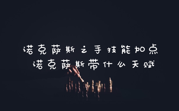 诺克萨斯之手技能加点 诺克萨斯带什么天赋