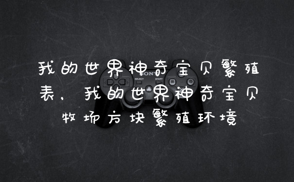 我的世界神奇宝贝繁殖表，我的世界神奇宝贝牧场方块繁殖环境