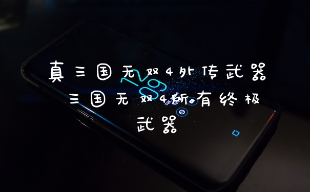 真三国无双4外传武器 三国无双4所有终极武器