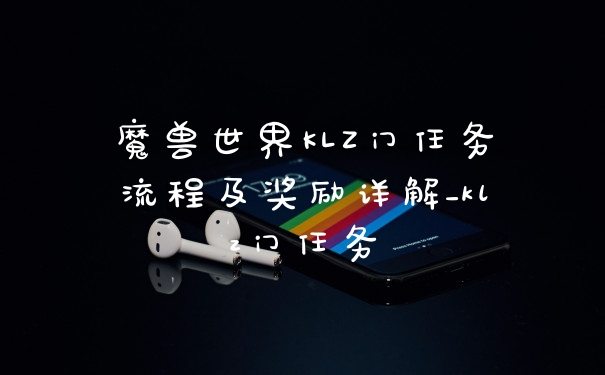 魔兽世界KLZ门任务流程及奖励详解_klz门任务