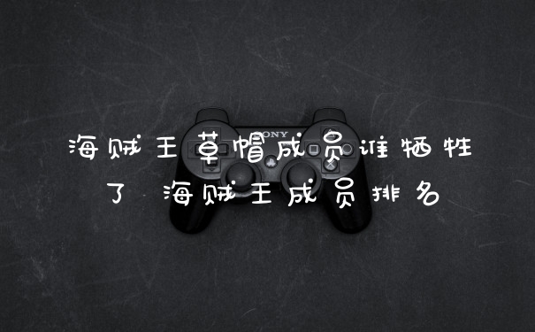 海贼王草帽成员谁牺牲了 海贼王成员排名
