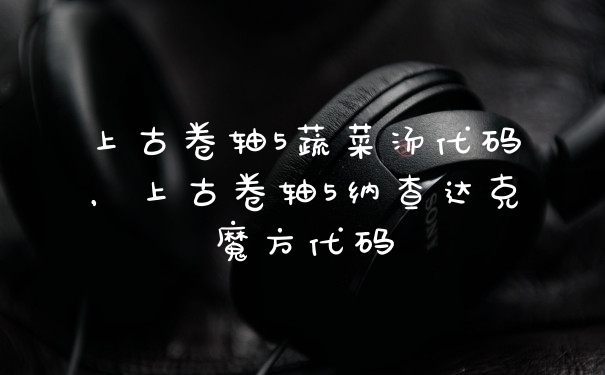 上古卷轴5蔬菜汤代码，上古卷轴5纳查达克魔方代码