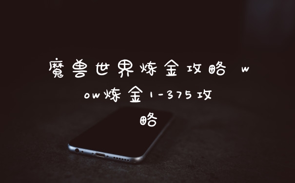 魔兽世界炼金攻略 wow炼金1-375攻略