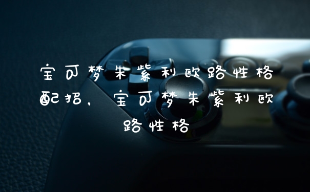 宝可梦朱紫利欧路性格配招，宝可梦朱紫利欧路性格