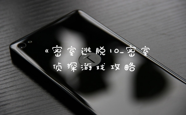 《密室逃脱10_密室侦探游戏攻略