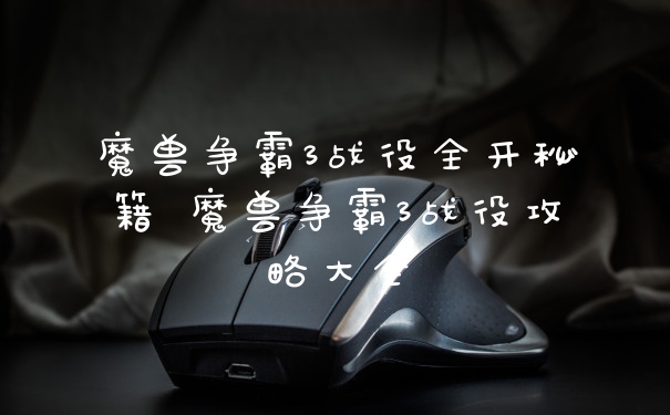 魔兽争霸3战役全开秘籍 魔兽争霸3战役攻略大全