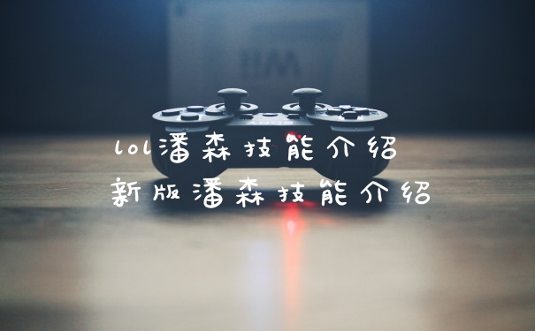 lol潘森技能介绍 新版潘森技能介绍