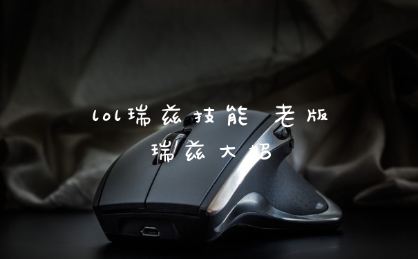 lol瑞兹技能 老版瑞兹大招