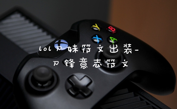 lol刀妹符文出装_刀锋意志符文