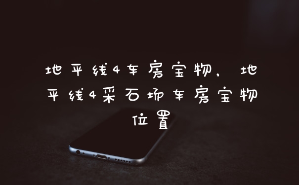 地平线4车房宝物，地平线4采石场车房宝物位置