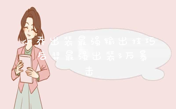 小乔出装最强输出技巧 后羿最强出装3万暴击