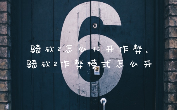 骑砍2怎么打开作弊，骑砍2作弊模式怎么开