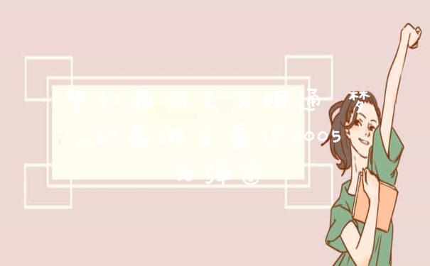 梦幻西游之天眼通 梦幻西游之重返2005无弹窗