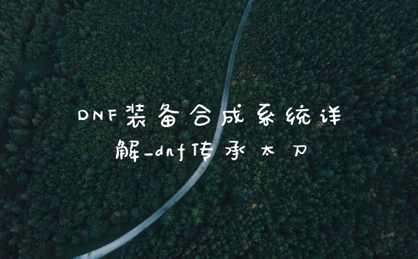 DNF装备合成系统详解_dnf传承太刀
