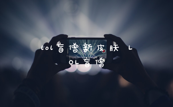 lol盲僧新皮肤 LOL盲僧
