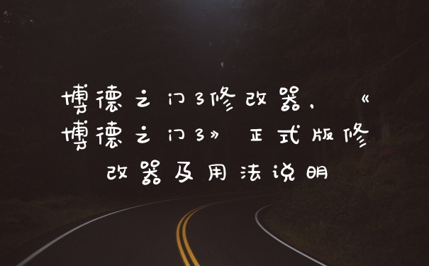 博德之门3修改器，《博德之门3》正式版修改器及用法说明