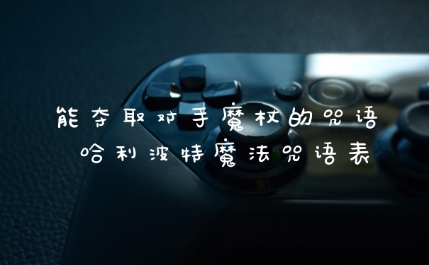 能夺取对手魔杖的咒语 哈利波特魔法咒语表