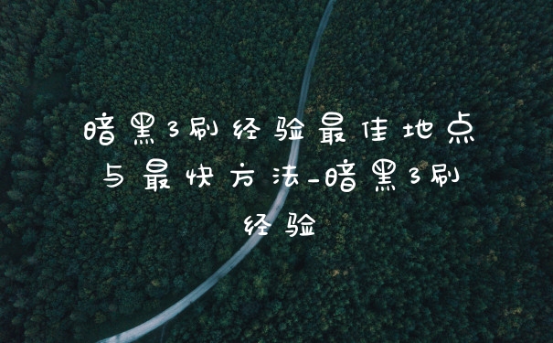 暗黑3刷经验最佳地点与最快方法_暗黑3刷经验