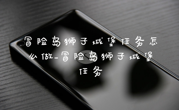 冒险岛狮子城堡任务怎么做_冒险岛狮子城堡任务