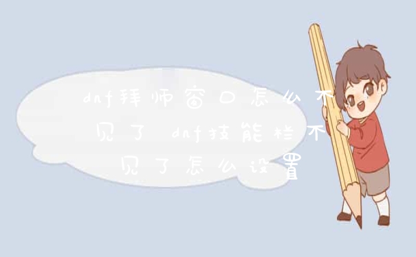 dnf拜师窗口怎么不见了 dnf技能栏不见了怎么设置