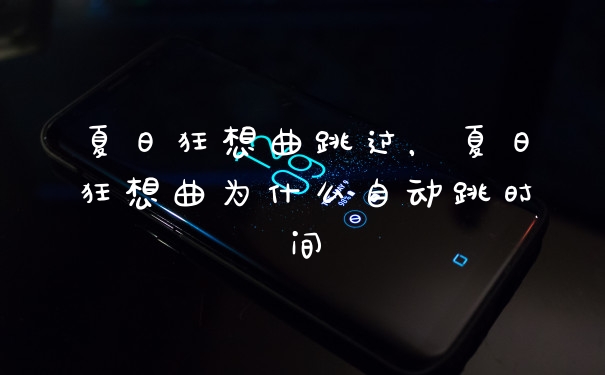 夏日狂想曲跳过，夏日狂想曲为什么自动跳时间