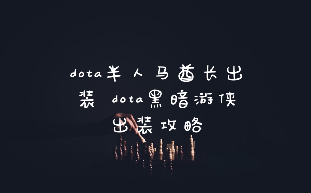 dota半人马酋长出装 dota黑暗游侠出装攻略