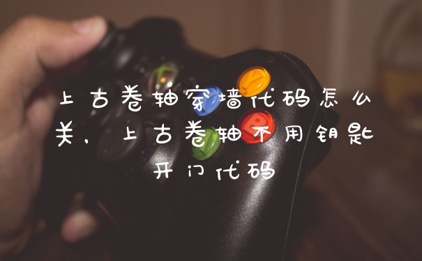 上古卷轴穿墙代码怎么关，上古卷轴不用钥匙开门代码