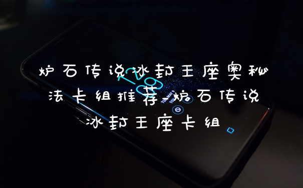 炉石传说冰封王座奥秘法卡组推荐_炉石传说冰封王座卡组