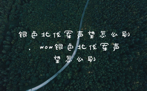 银色北伐军声望怎么刷，wow银色北伐军声望怎么刷
