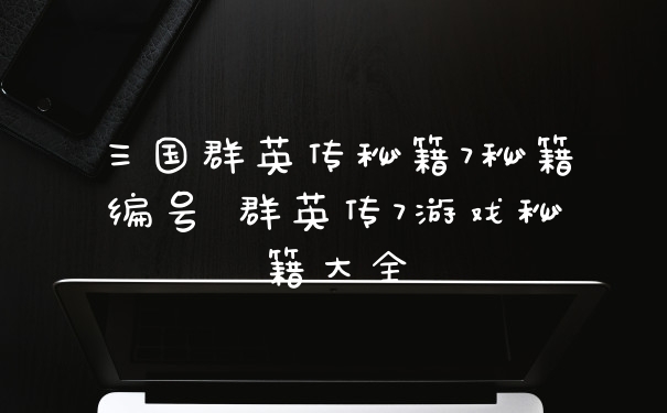 三国群英传秘籍7秘籍编号 群英传7游戏秘籍大全